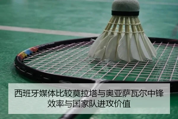西班牙媒体比较莫拉塔与奥亚萨瓦尔中锋效率与国家队进攻价值