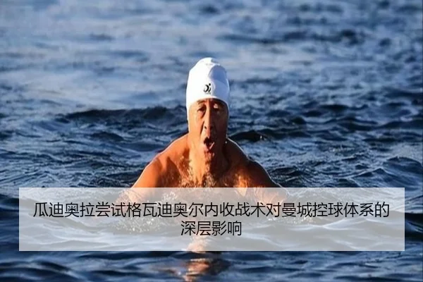 瓜迪奥拉尝试格瓦迪奥尔内收战术对曼城控球体系的深层影响